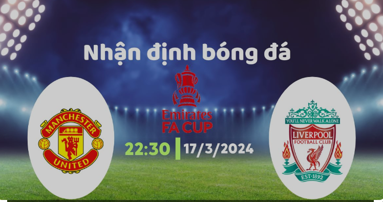 Nhận định tứ kết FA Cup MU vs Liverpool: Cơ hội cuối với Erik ten Hag? (P1)